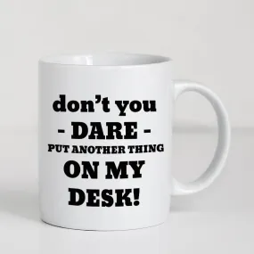 Don't You Dare Put Another Thing On My Desk Mug