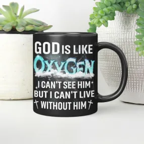 God Is Like Oxygen I Can't See Him But I Can't Live Without Him, God Mug, Jesus Mug, Faith Mug