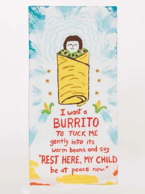 I Want A Burrito To Tuck Me In Gently Into Its Warm Beans Dish Towel